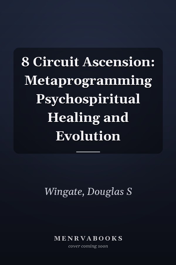 8 Circuit Ascension: Metaprogramming Psychospiritual Healing and Evolution