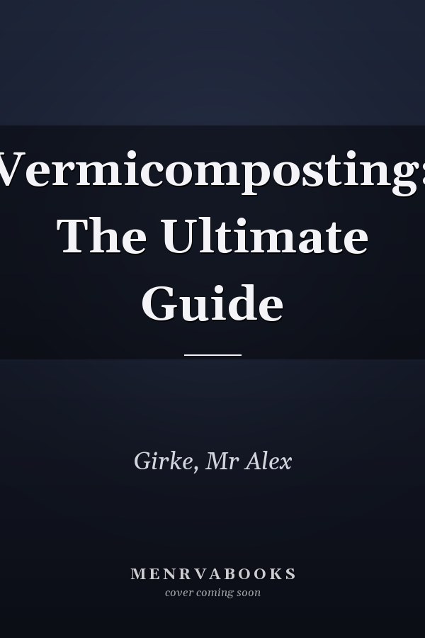 Vermicomposting: The Ultimate Guide
