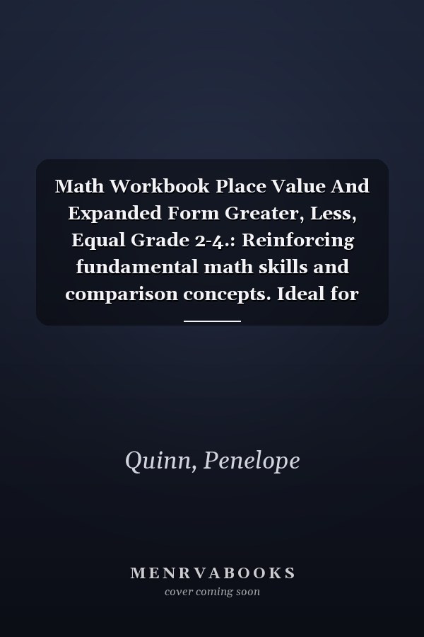 Math Workbook Place Value And Expanded Form Greater, Less, Equal Grade 2-4.: Reinforcing fundamental math skills and comparison concepts. Ideal for teachers, homeschooling, and students.