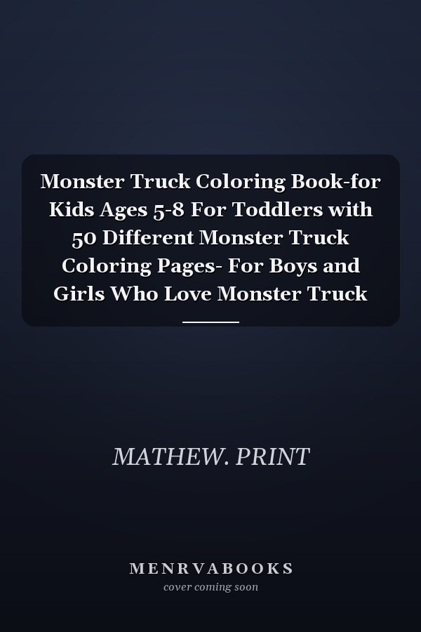 Monster Truck Coloring Book-for Kids Ages 5-8 For Toddlers with 50 Different Monster Truck Coloring Pages- For Boys and Girls Who Love Monster Truck