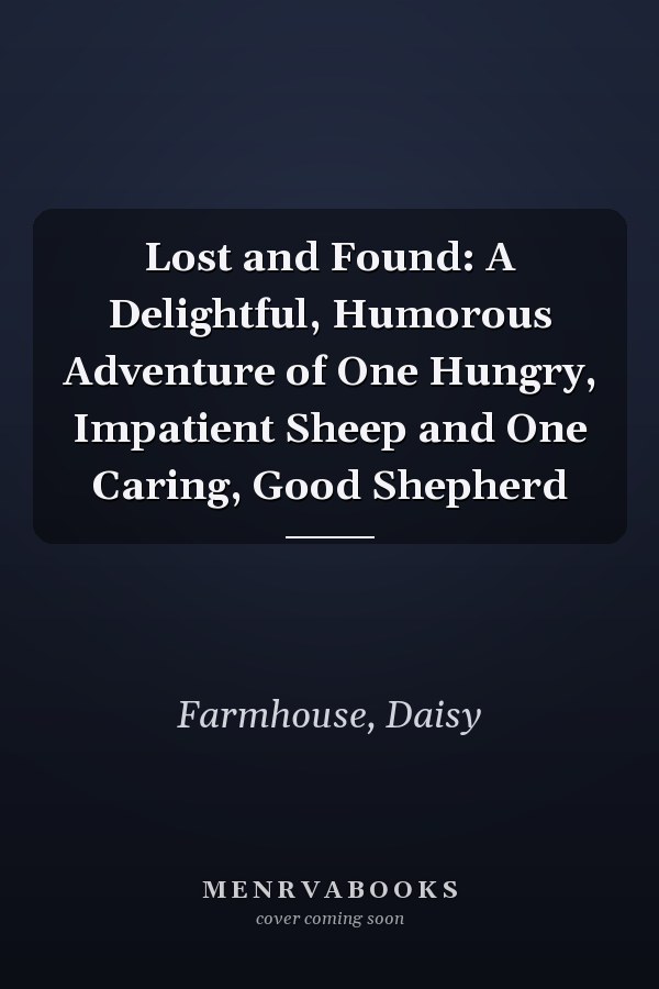 Lost and Found: A Delightful, Humorous Adventure of One Hungry, Impatient Sheep and One Caring, Good Shepherd