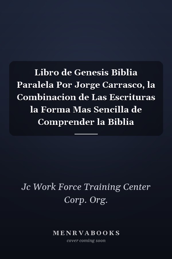 Libro de Genesis Biblia Paralela Por Jorge Carrasco, la Combinacion de Las Escrituras la Forma Mas Sencilla de Comprender la Biblia