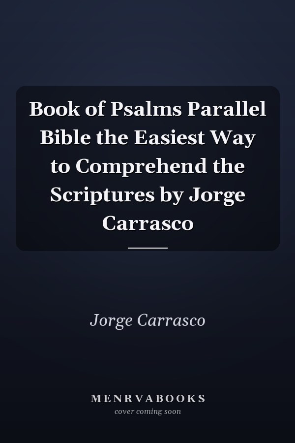 Book of Psalms Parallel Bible the Easiest Way to Comprehend the Scriptures by Jorge Carrasco