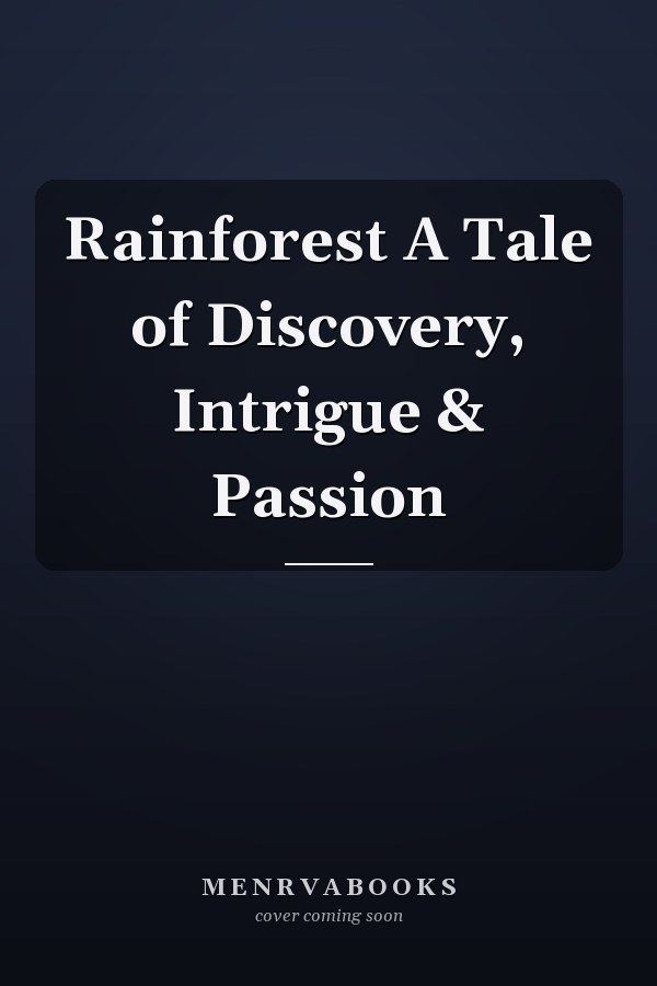 Rainforest A Tale of Discovery, Intrigue & Passion