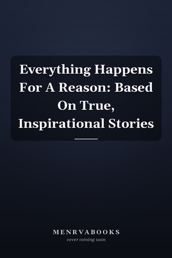 Everything Happens For A Reason: Based On True, Inspirational Stories