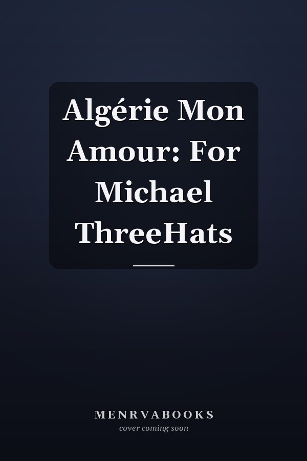 Algérie Mon Amour: For Michael ThreeHats
