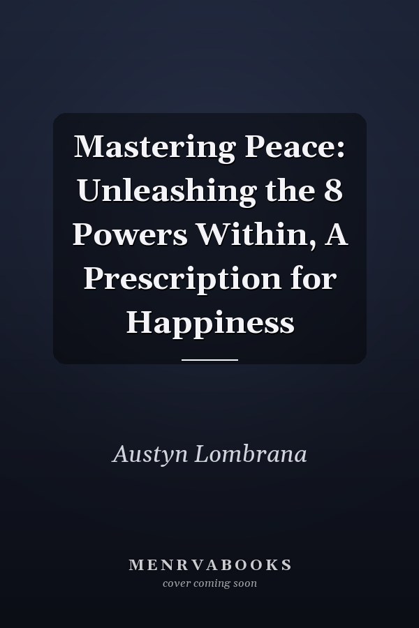 Mastering Peace: Unleashing the 8 Powers Within, A Prescription for Happiness