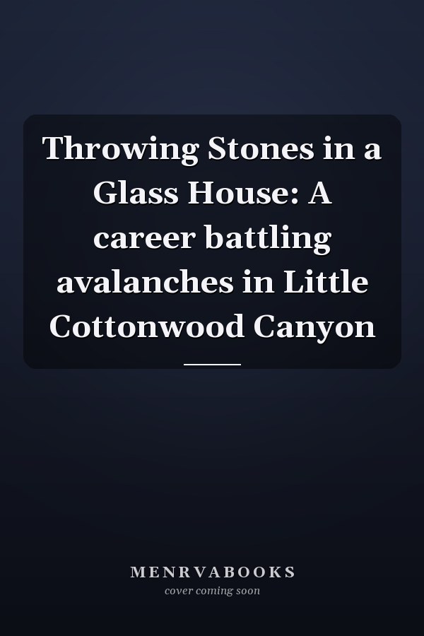 Throwing Stones in a Glass House: A career battling avalanches in Little Cottonwood Canyon