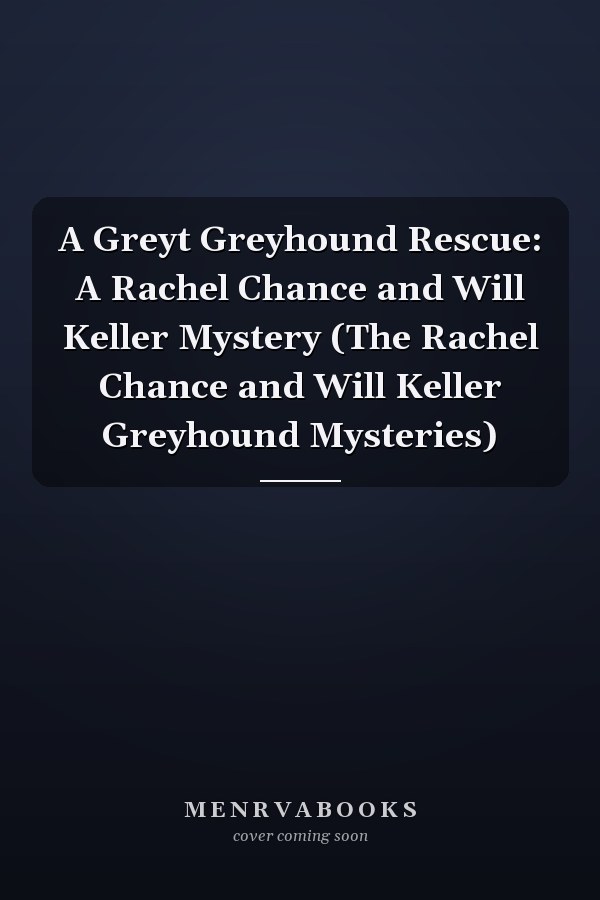 A Greyt Greyhound Rescue: A Rachel Chance and Will Keller Mystery (The Rachel Chance and Will Keller Greyhound Mysteries)