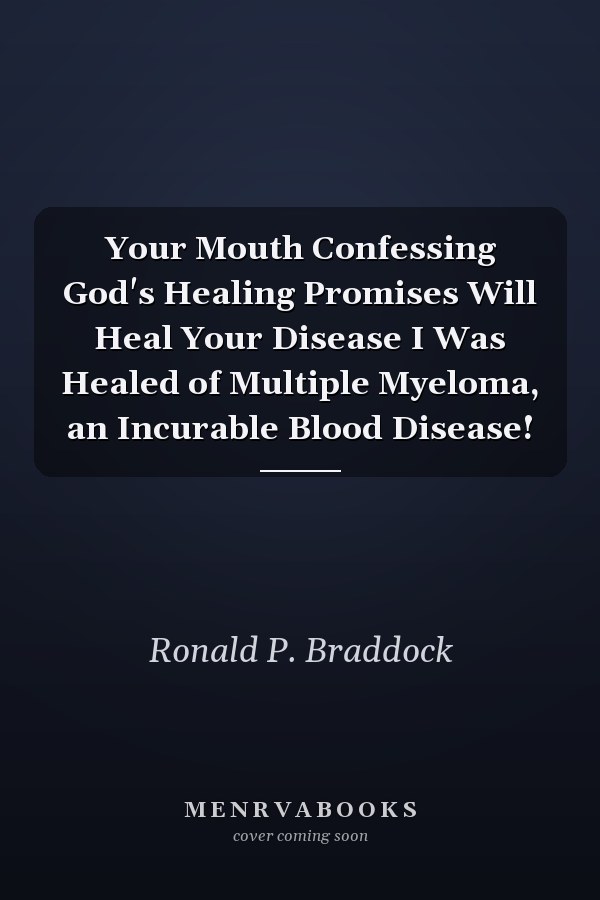 Your Mouth Confessing God's Healing Promises Will Heal Your Disease I Was Healed of Multiple Myeloma, an Incurable Blood Disease!