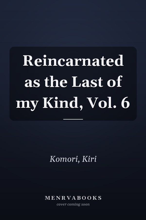 Reincarnated as the Last of my Kind, Vol. 6