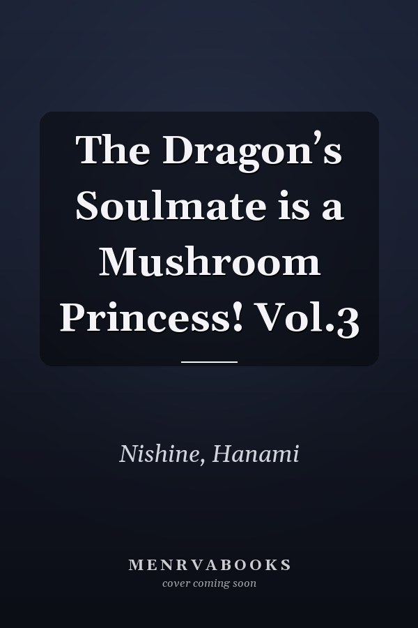 The Dragon’s Soulmate is a Mushroom Princess! Vol.3