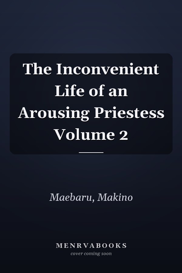 The Inconvenient Life of an Arousing Priestess Volume 2
