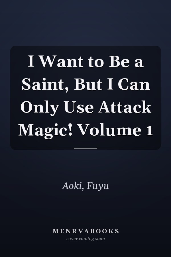 I Want to Be a Saint, But I Can Only Use Attack Magic! Volume 1