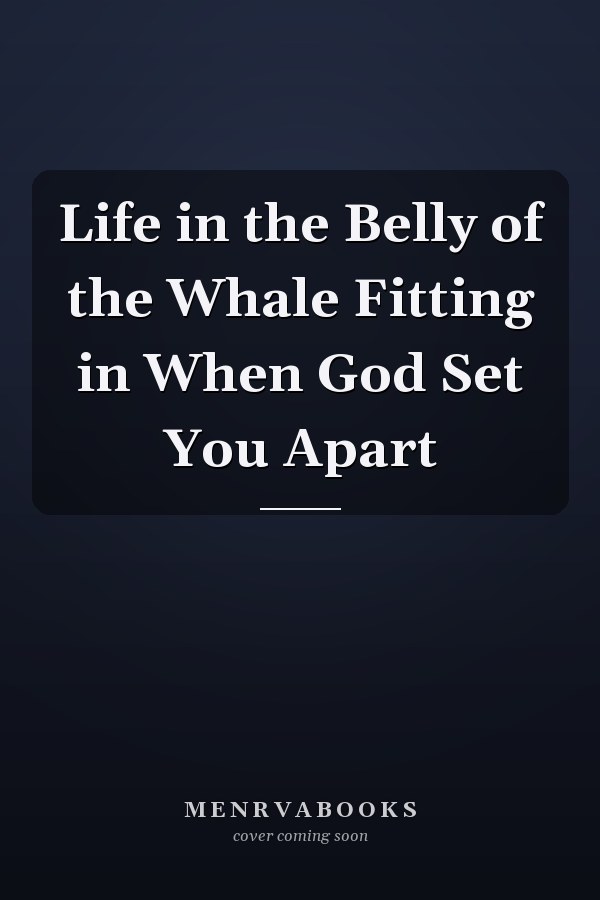 Life in the Belly of the Whale Fitting in When God Set You Apart