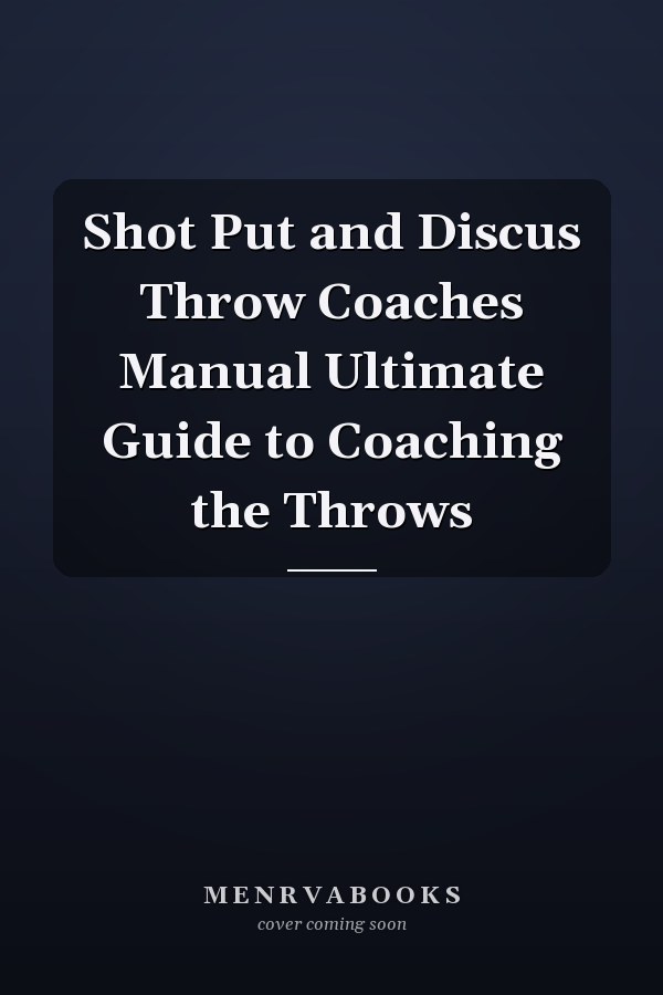 Shot Put and Discus Throw Coaches Manual Ultimate Guide to Coaching the Throws