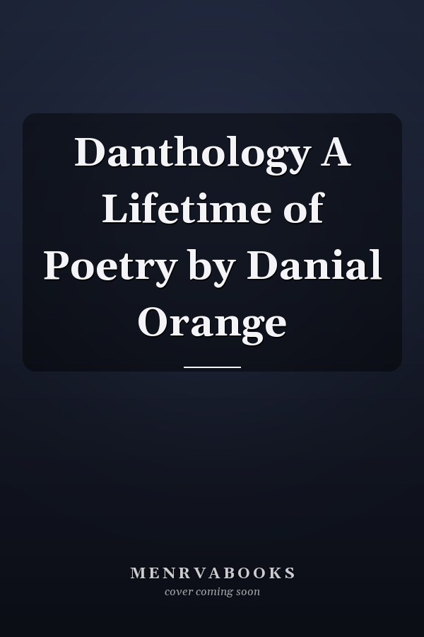 Danthology A Lifetime of Poetry by Danial Orange