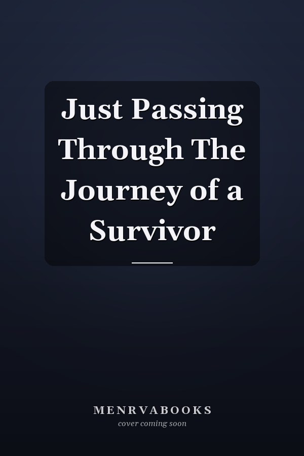 Just Passing Through The Journey of a Survivor
