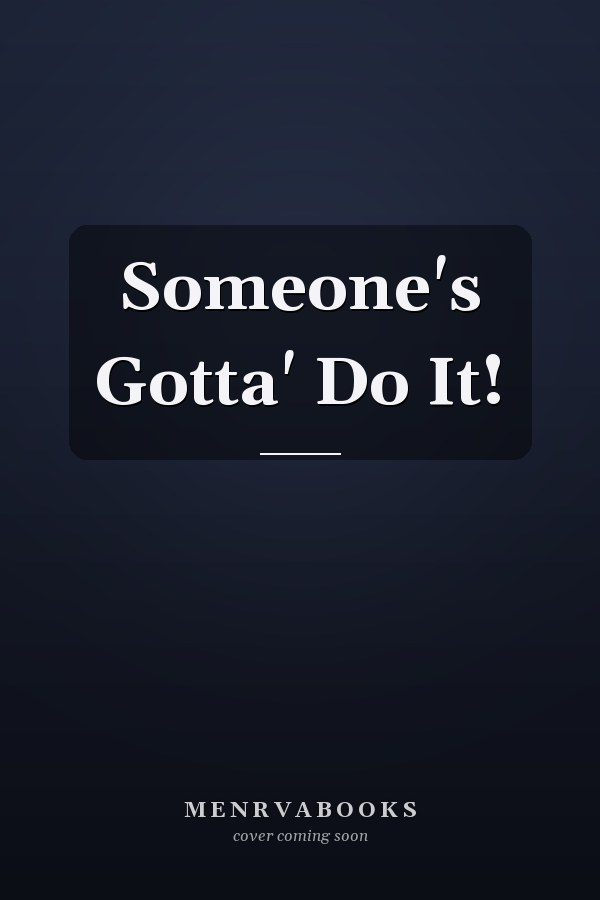 Someone's Gotta' Do It!