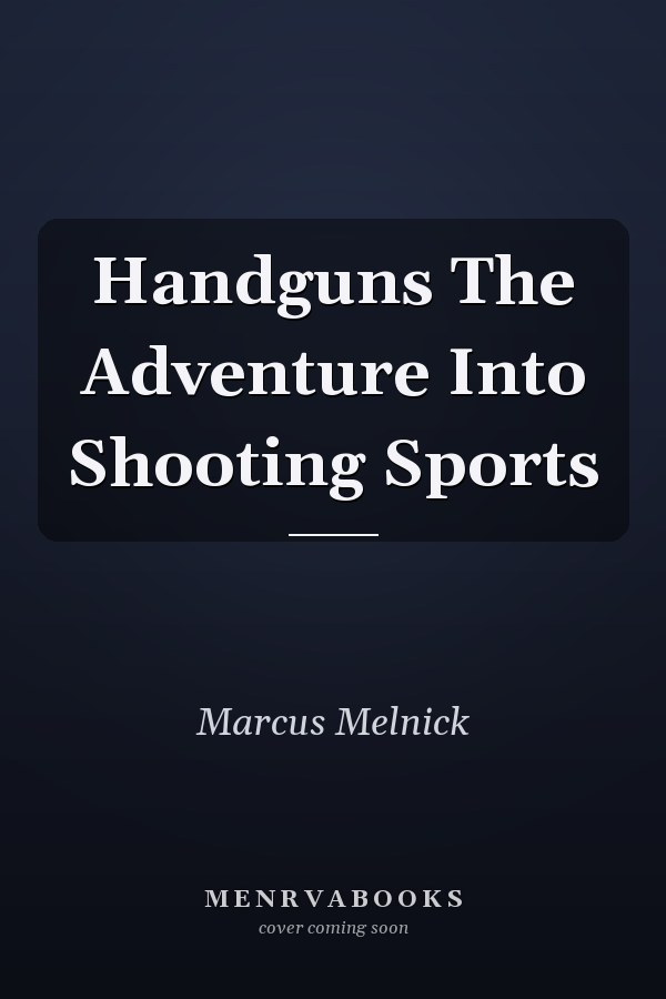 Handguns The Adventure Into Shooting Sports