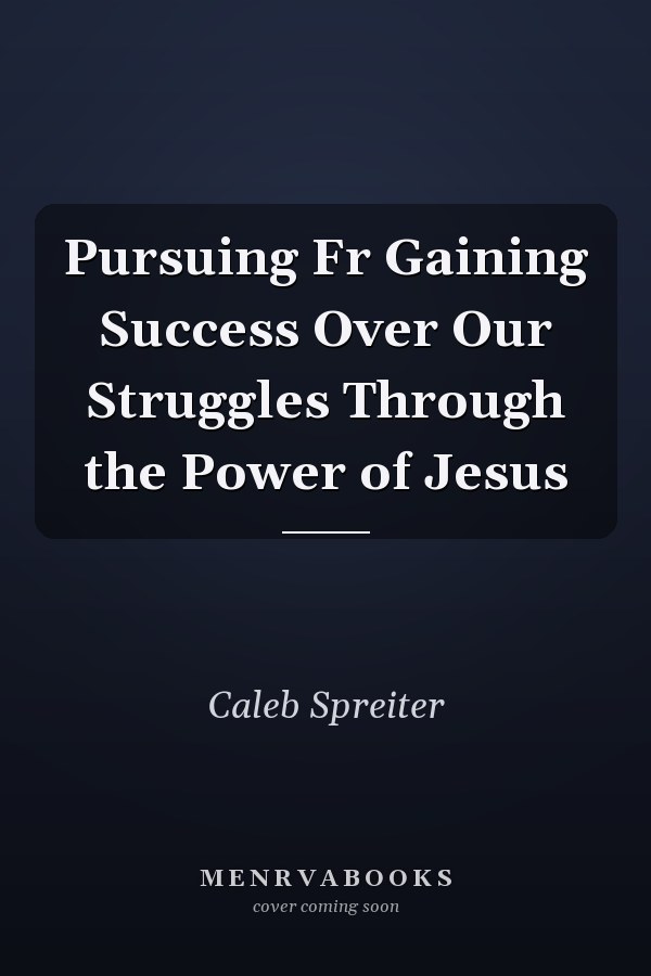Pursuing Fr Gaining Success Over Our Struggles Through the Power of Jesus