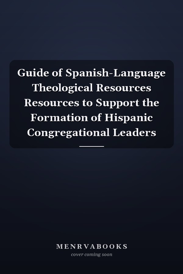 Guide of Spanish-Language Theological Resources Resources to Support the Formation of Hispanic Congregational Leaders