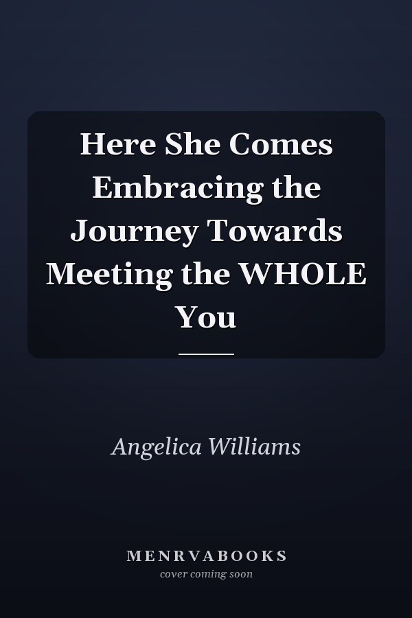 Here She Comes Embracing the Journey Towards Meeting the WHOLE You
