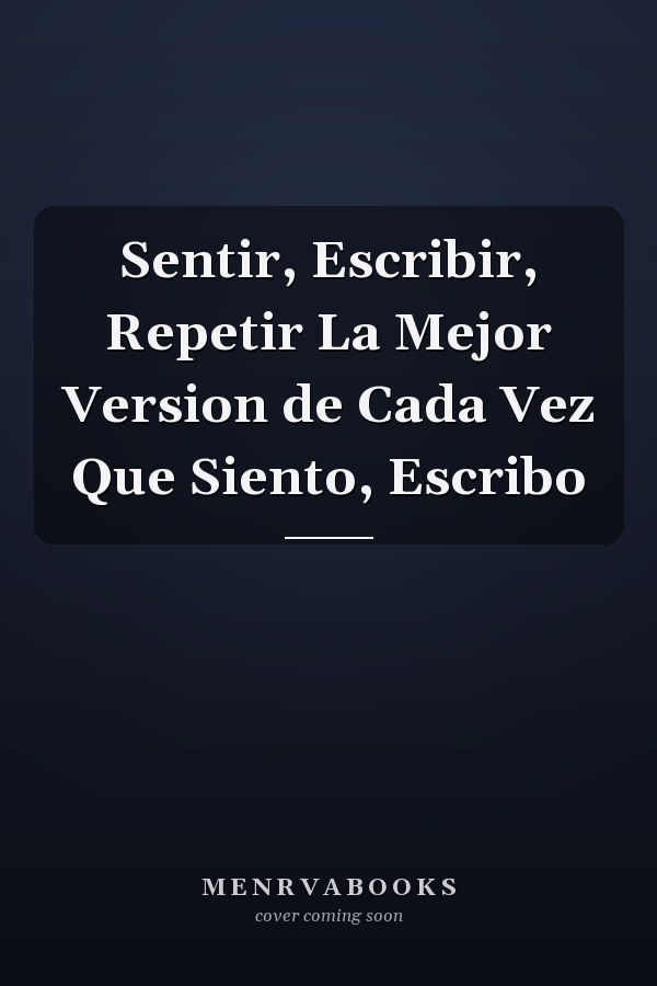 Sentir, Escribir, Repetir La Mejor Version de Cada Vez Que Siento, Escribo