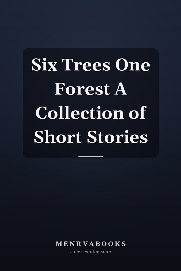 Six Trees One Forest A Collection of Short Stories
