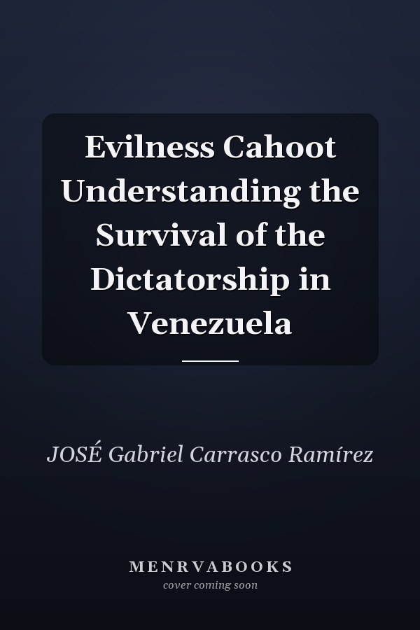 Evilness Cahoot Understanding the Survival of the Dictatorship in Venezuela
