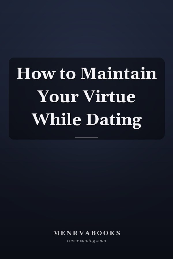 How to Maintain Your Virtue While Dating
