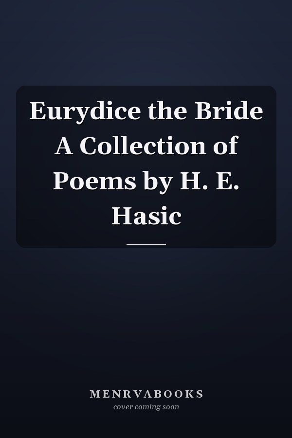 Eurydice the Bride A Collection of Poems by H. E. Hasic