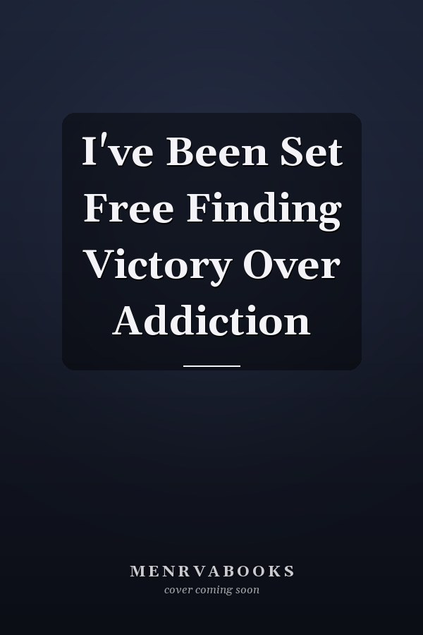 I've Been Set Free Finding Victory Over Addiction