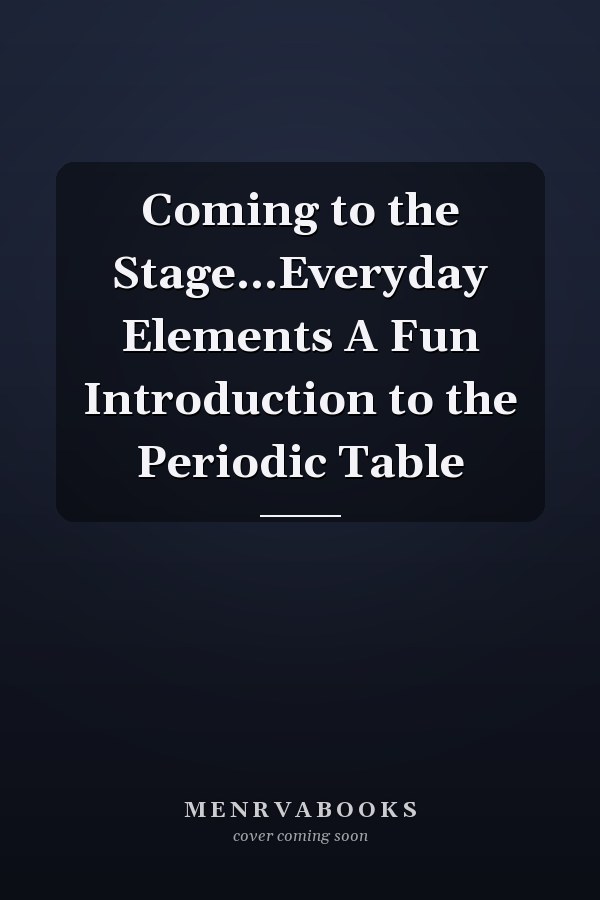 Coming to the Stage...Everyday Elements A Fun Introduction to the Periodic Table