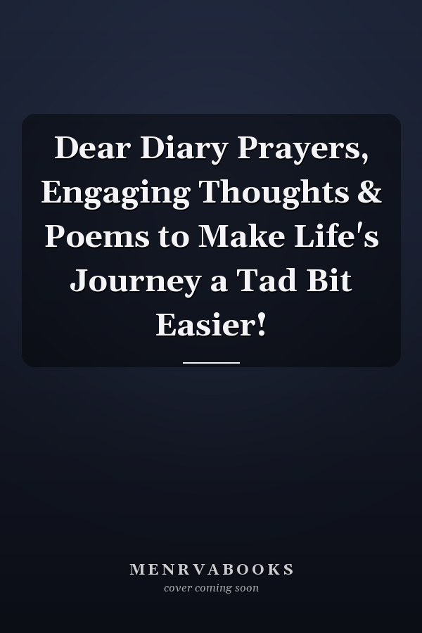 Dear Diary Prayers, Engaging Thoughts & Poems to Make Life's Journey a Tad Bit Easier!