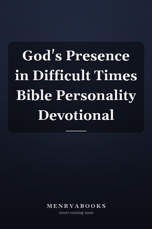 God's Presence in Difficult Times Bible Personality Devotional