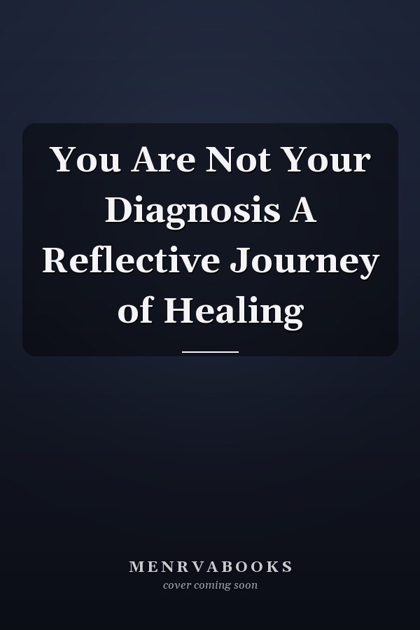 You Are Not Your Diagnosis A Reflective Journey of Healing