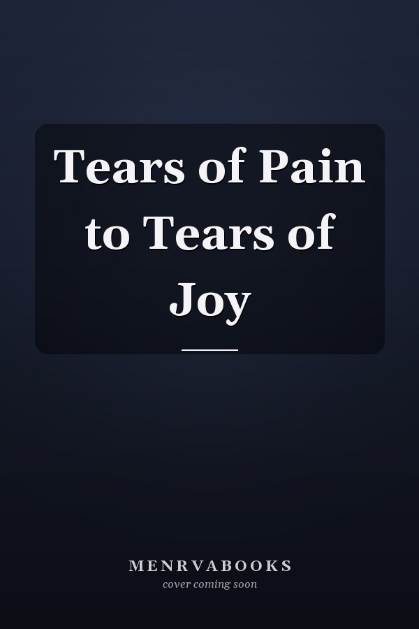 Tears of Pain to Tears of Joy