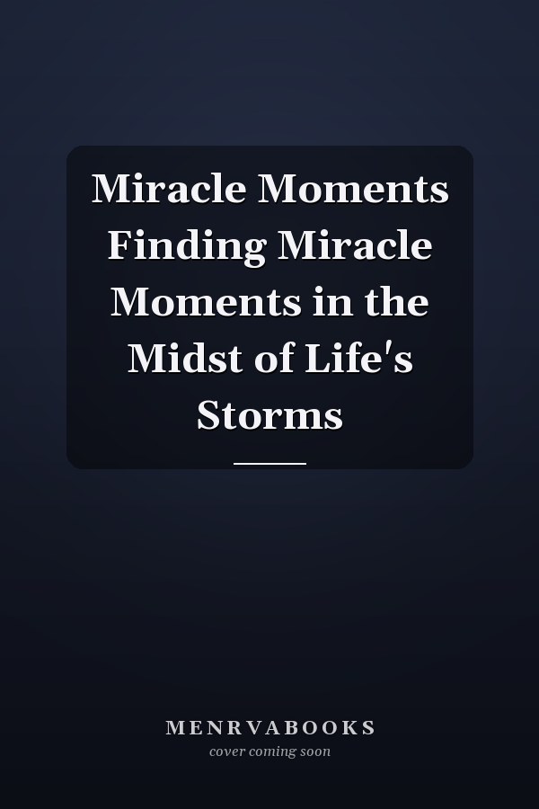 Miracle Moments Finding Miracle Moments in the Midst of Life's Storms