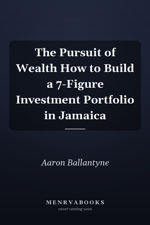 The Pursuit of Wealth How to Build a 7-Figure Investment Portfolio in Jamaica