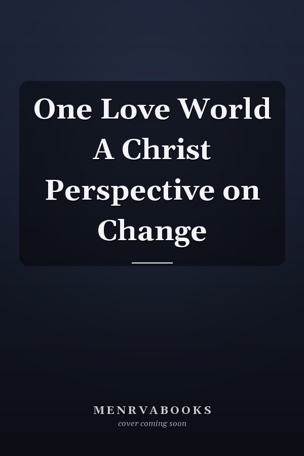 One Love World A Christ Perspective on Change