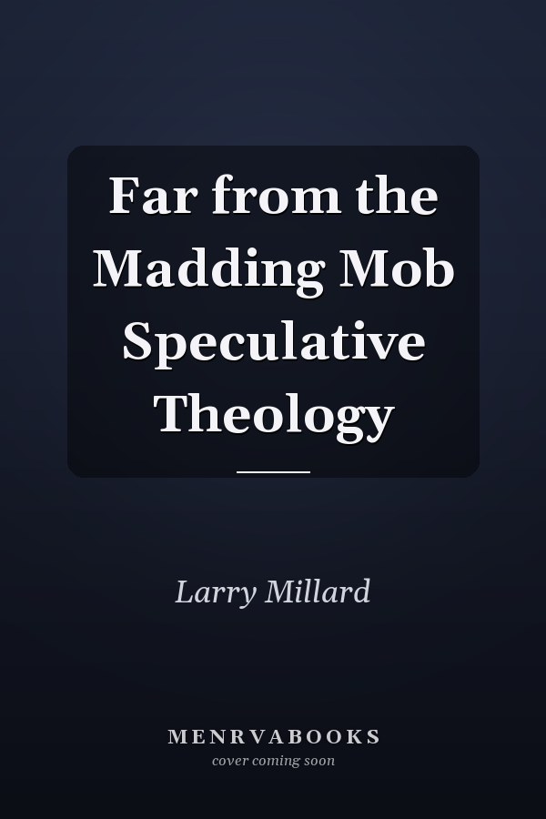 Far from the Madding Mob Speculative Theology