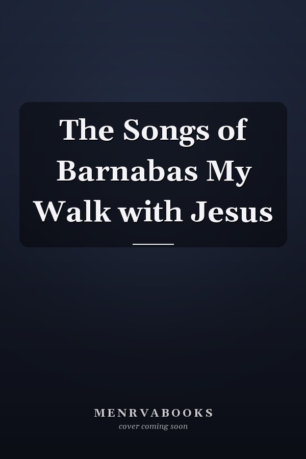 The Songs of Barnabas My Walk with Jesus
