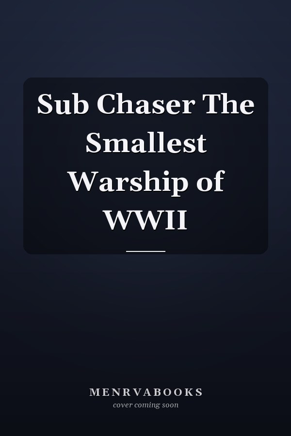 Sub Chaser The Smallest Warship of WWII