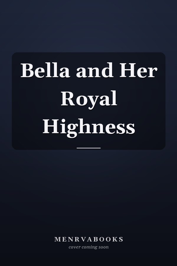 Bella and Her Royal Highness