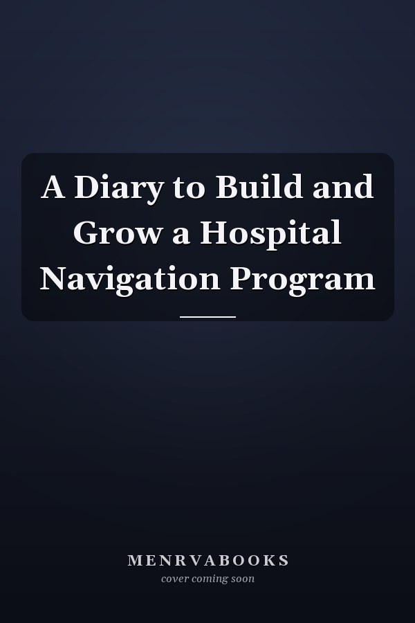 A Diary to Build and Grow a Hospital Navigation Program