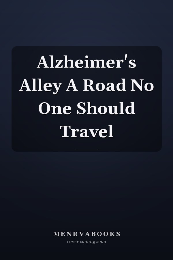 Alzheimer's Alley A Road No One Should Travel
