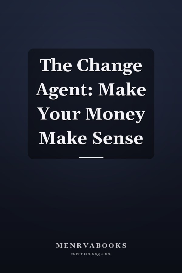 The Change Agent: Make Your Money Make Sense