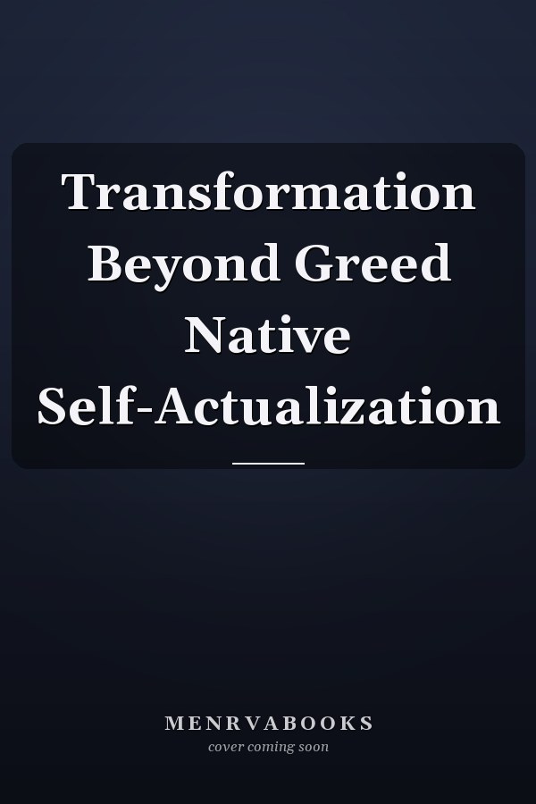 Transformation Beyond Greed Native Self-Actualization