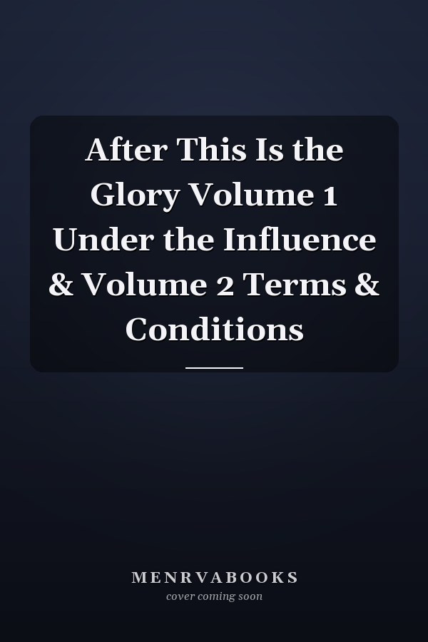 After This Is the Glory Volume 1 Under the Influence & Volume 2 Terms & Conditions